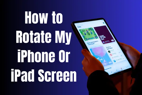 How to Rotate My iPhone Or iPad Screen